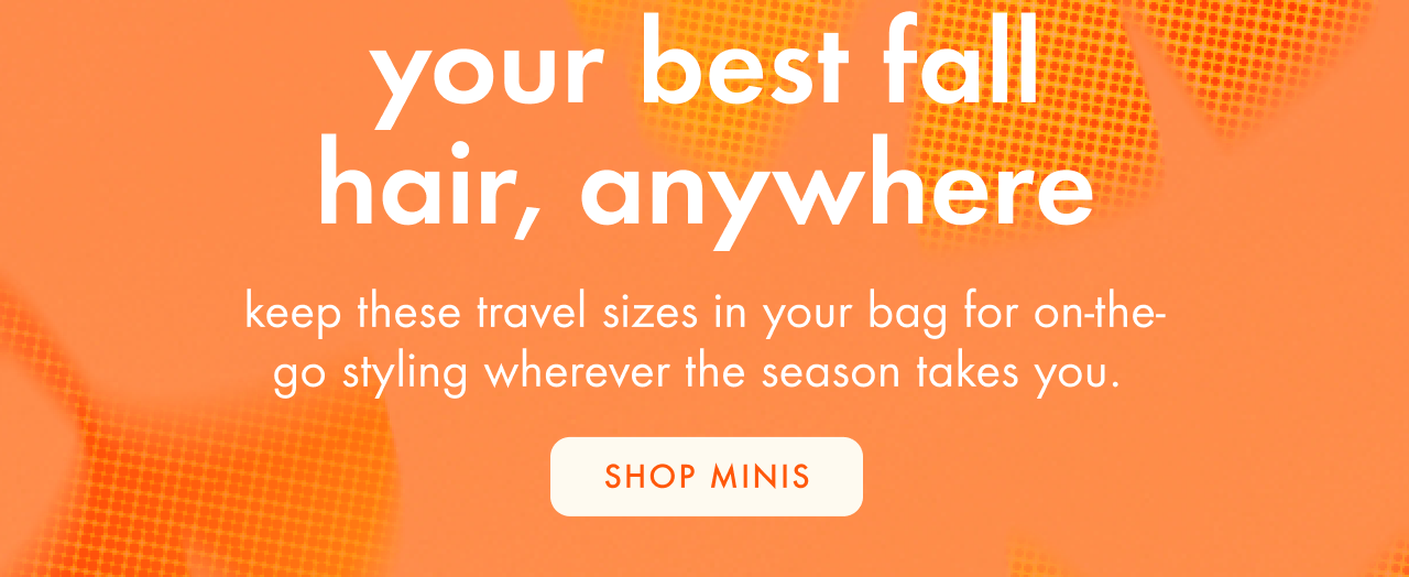 shop travel sizes for your best fall hair, anywhere