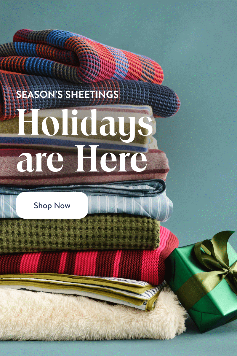 Season's Sheetings. Holidays are here. Shop now,