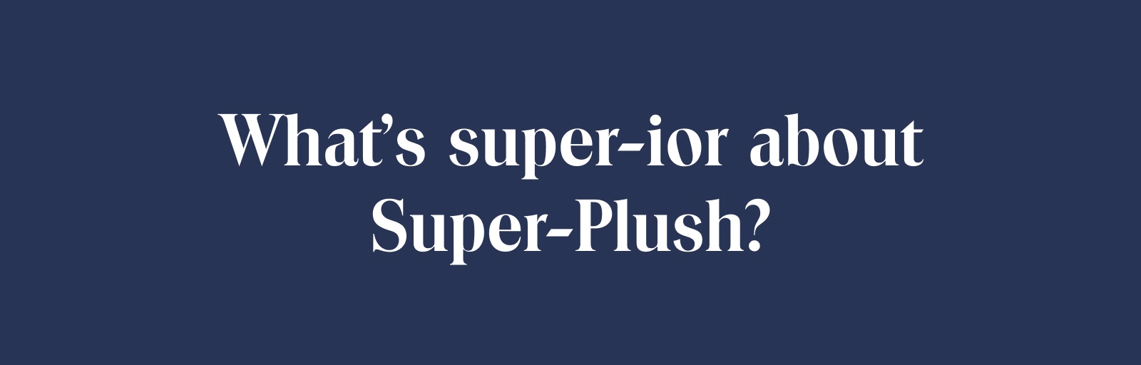 What's super-ior about Super-Plush