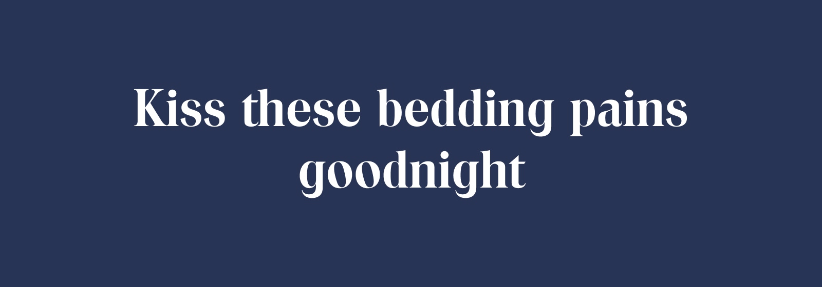 Kiss these bedding pains goodnight