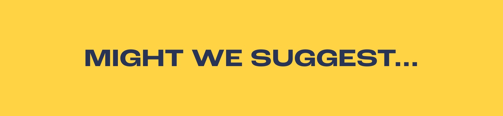 Might We Suggest