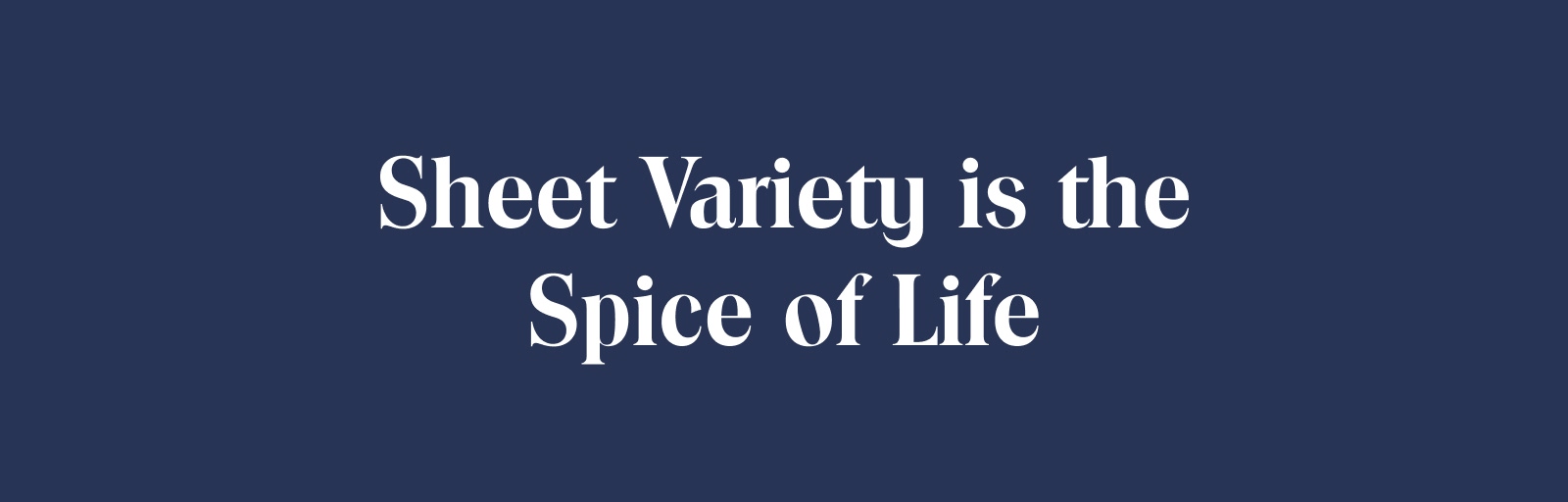 Sheet Variety is the Spice of Life