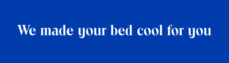 We made your bed cool for you