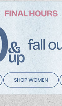 Final Hours $10 & Up Fall Outfitting SHOP WOMEN