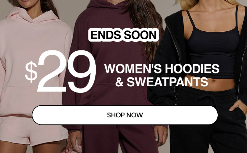 ENDS SOON $29 Women's Hoodies & Sweatpants SHOP NOW 