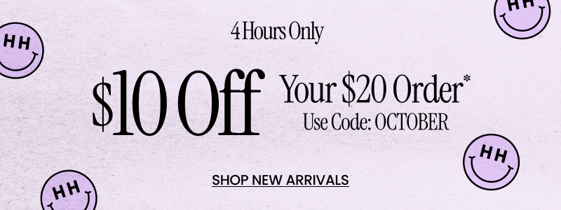 4 Hours Only $10 Off Your $20 Order* Use Code: OCTOBER Shop New Arrivals
