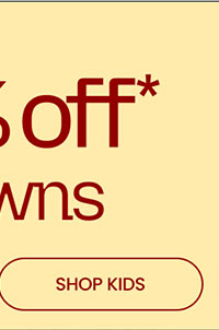 LAST DAY Extra 50% Off* All Markdowns SHOP KIDS