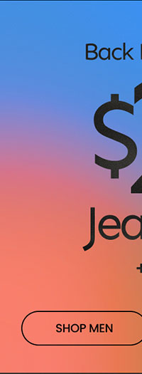 Back By Popular Demand $25 & Up Jeans & Pants + Free Shipping* SHOP MEN
