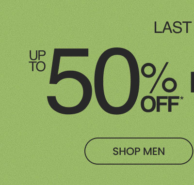 LAST DAY Up to 50% Off* Footwear SHOP MEN