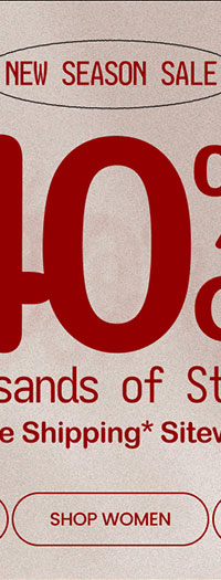 New Season Sale Up to 40% Off* Thousands of Styles SHOP WOMEN