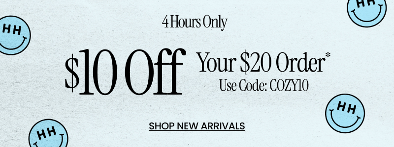 4 Hours Only $10 Off Your $20 Order* Use Code: COZY10 Shop New Arrivals