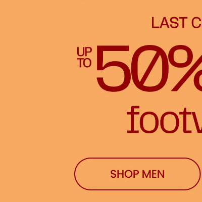 Last Chance Up To 50% Off* Footwear SHOP MEN