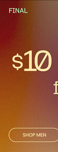 Final Hours $10 • $15 • $20 Fall Deals SHOP MEN