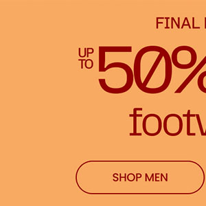 Final Hours Up To 50% Off* Footwear SHOP MEN