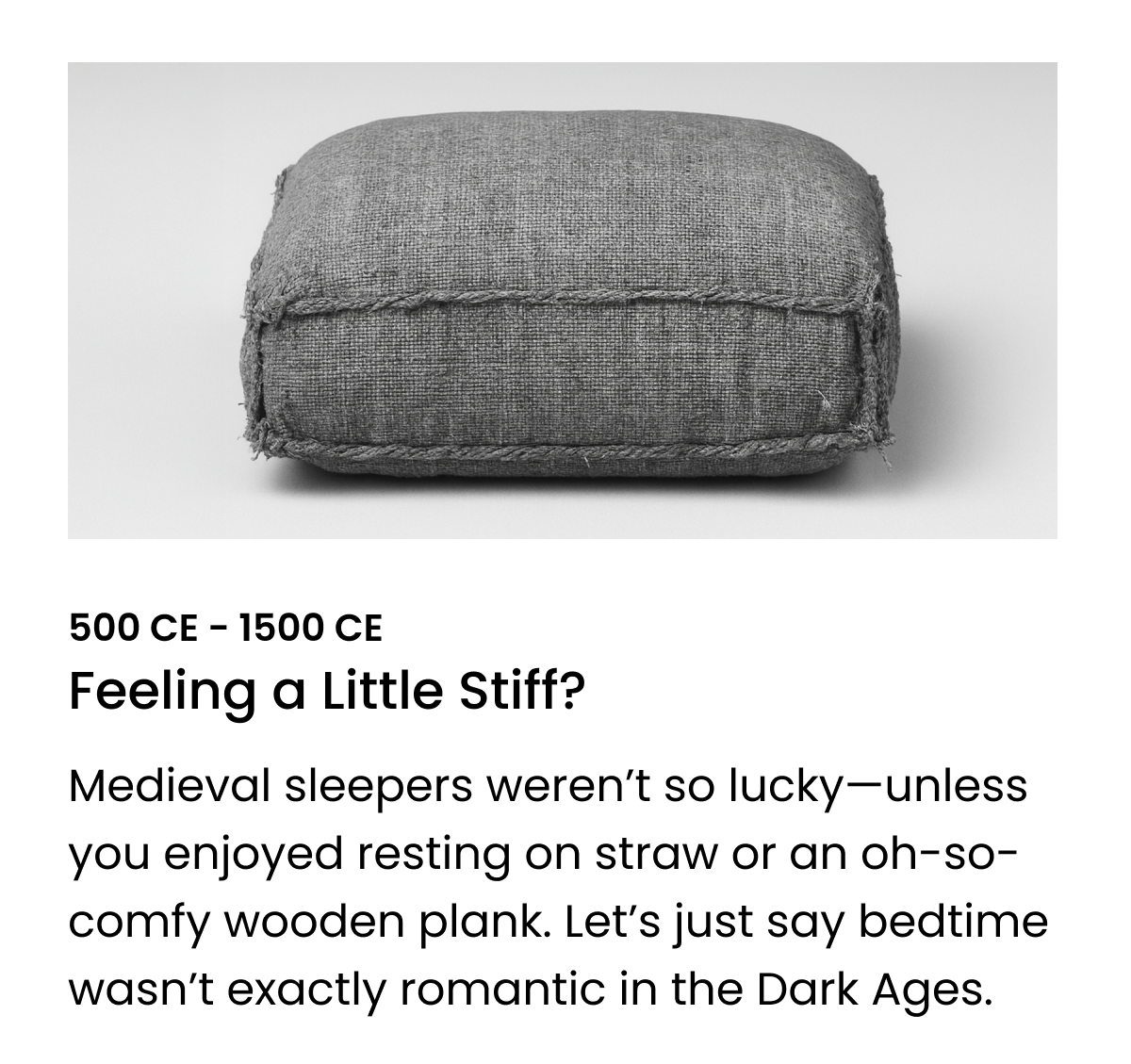 Medieval sleepers weren’t so lucky—unless you enjoyed resting on straw or a oh-so-comfy wooden plank. Let’s just say bedtime wasn’t exactly romantic in the Dark Ages.