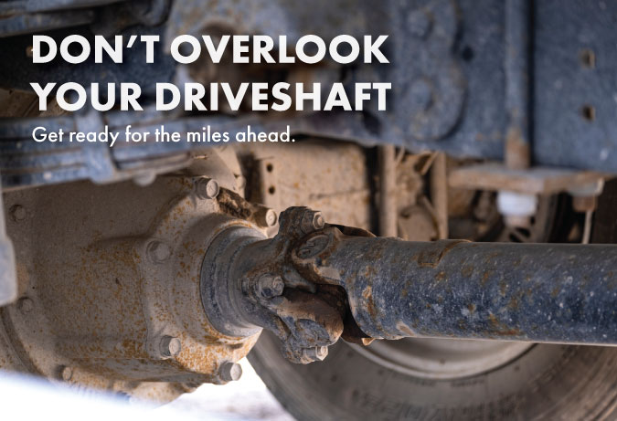 Don't overlook your driveshaft! Get ready for the miles ahead.
