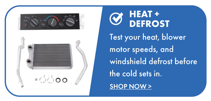 Heat + Defrost. Test your heat, blower motor speeds, and windshield defrost before the cold sets in. Shop now.