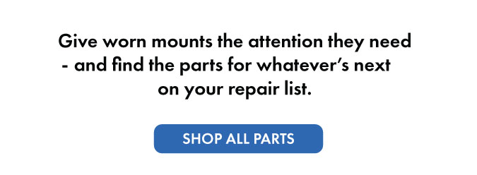 Give worn mounts the attention they need - and find the parts for whatever's next on your repair list. Shop all parts.