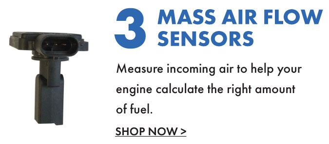3. Mass air flow sensors. Measure incoming air to help your engine calculate the right amount of fuel. Shop now.