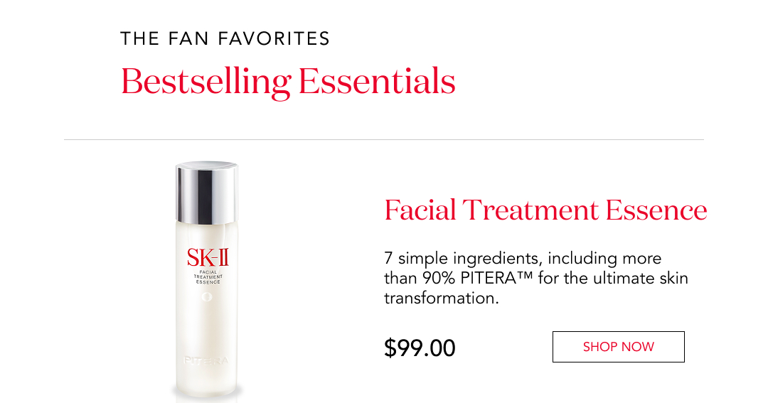 The fan favorites  Bestselling essentials  Facial Treatment Essence  7 simple ingredients, including more than 90% PITERA™ for the ultimate skin transformation.  $99.00  Shop now