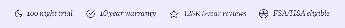 100 night trial | 10 year warranty | 125K 5-star reviews | FSA/HSA eligible