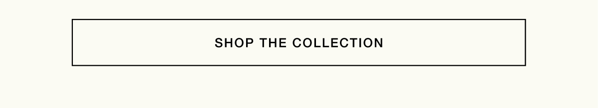 SHOP THE COLLECTION