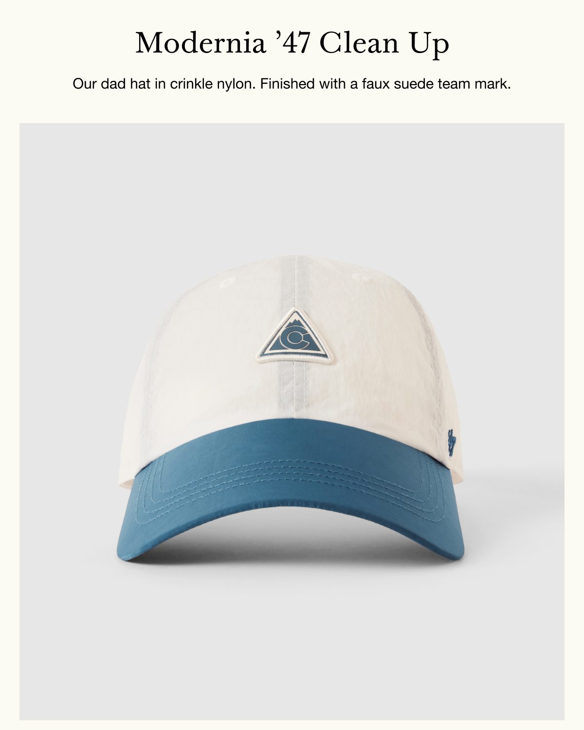Modernia ’47 Clean Up - Our dad hat in crinkle nylon. Finished with a faux suede team mark. 