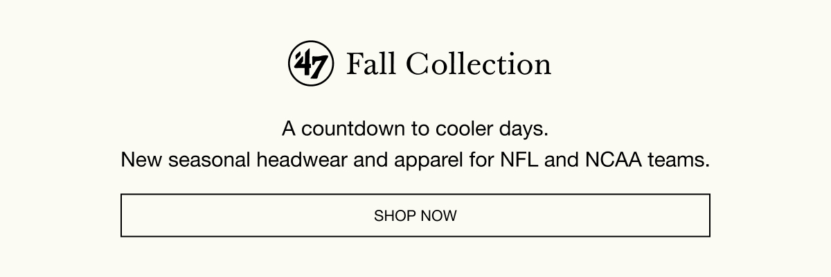 Fall Collection - A countdown to cooler days. New seasonal headwear and apparel for NFL and NCAA teams. SHOP NOW