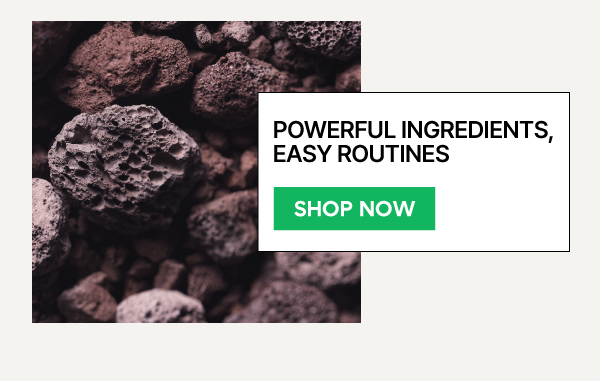 POWERFUL INGREDIENTS, EASY ROUTINES