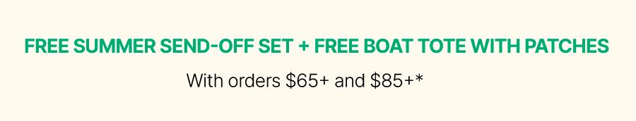 FREE SUMMER SEND-OFF SET + FREE BOAT TOTE WITH ORDERS $65+ AND $85+