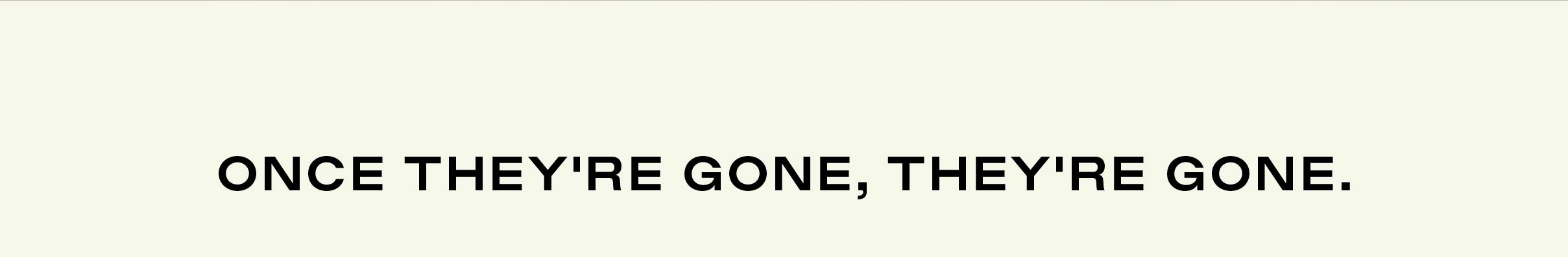 once they're gone, they're gone