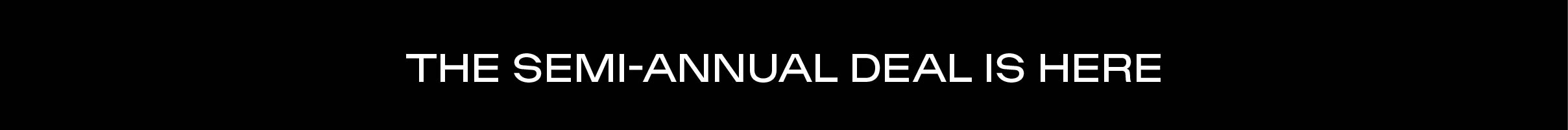 The Semi-Annual Deal Is Here