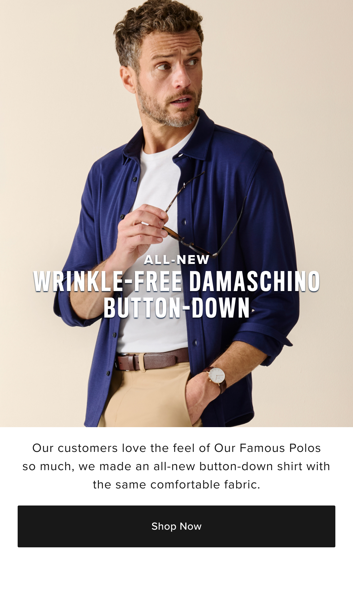 If you like the fit and feel of Our Famous Polos, you'll love our newest creation. We cut our bestselling Wrinkle-Free polo material just like one of our button-downs. It feaures a full placket and button-down collar, in flattering colors that are perfect for right now. And like everything we sell, it has the perfect untuckd length. Wear it with our 5-Pocket Chino Pants for an easy everyday look that's still comfortable.