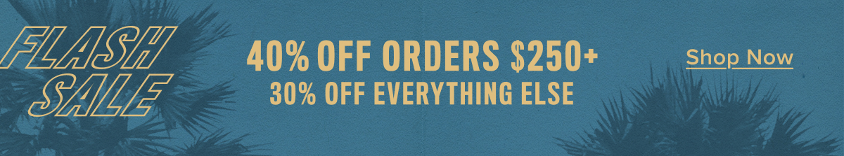 40% off orders $250+, 30% off everything else