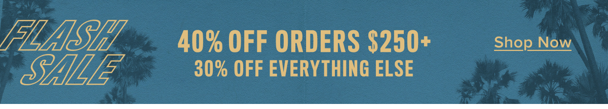 40% off orders $250+, 30% off everything else