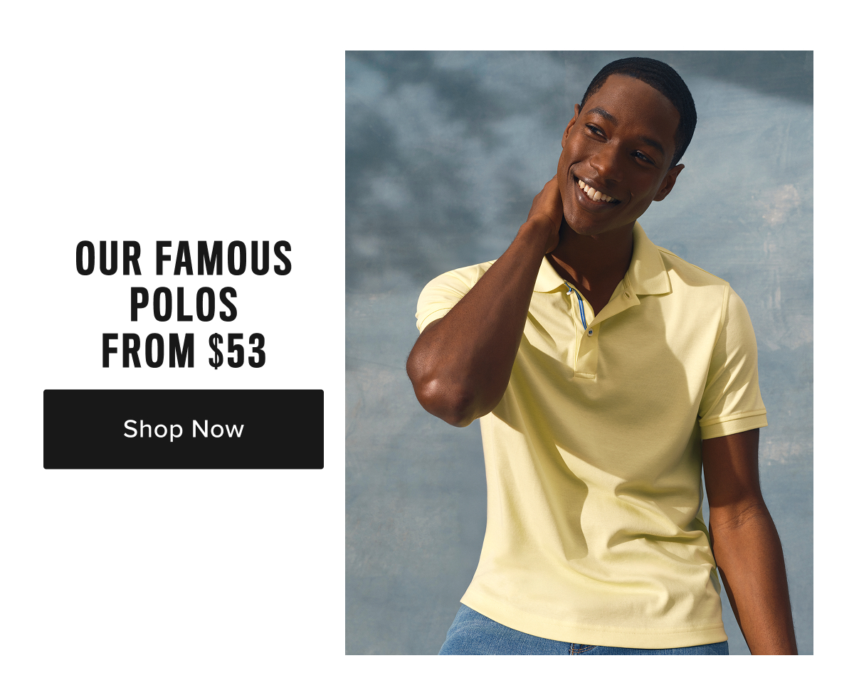 Our Famous Polos From $53 Our Famous Polos From $53