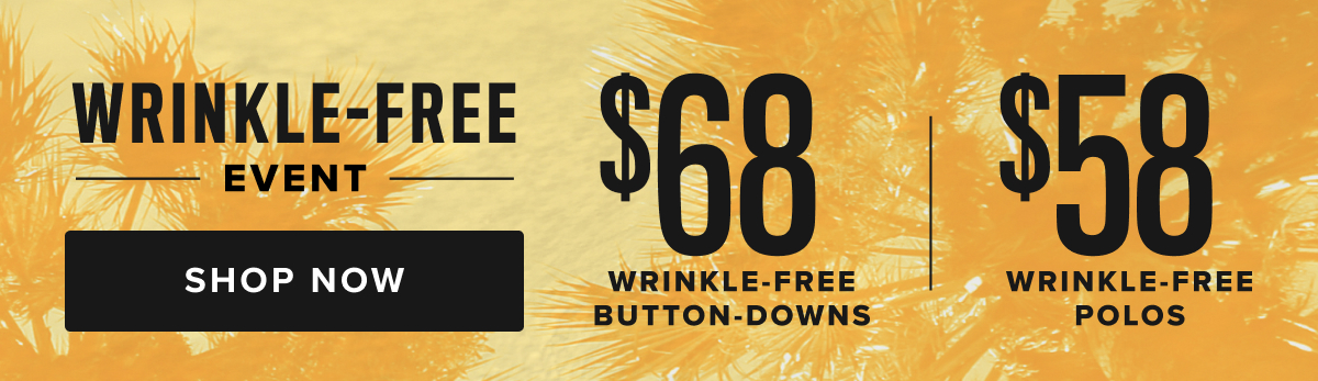 Wrinkle-Free Event: $68 Wrinkle-Free Button-Downs + $58 Wrinkle-Free Polos. Including the fan favorite Las Cases Shirts