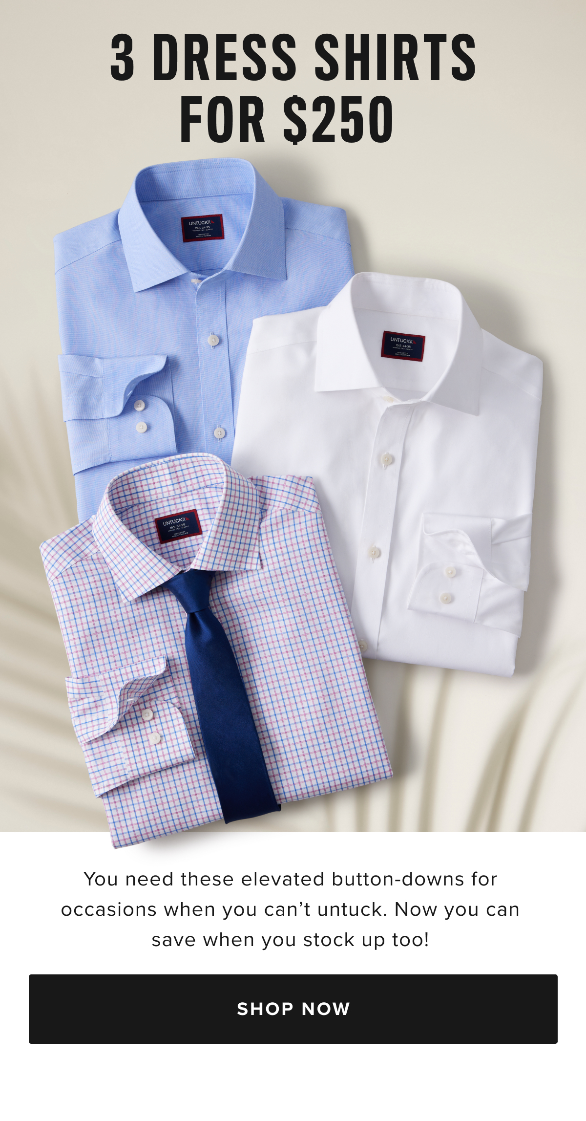 The truth is you can’t go everywhere untucked. So, for when the occasion calls for it, we created this new dress shirt with the same fit you love, but extra length so you can tuck in when you need to. Designed by our fit experts, this elegant button-down is made from soft, 100% cotton fabric with our incredible Wrinkle-Free finish—perfect for a fall wedding or holiday party. It even has a dress-shirt collar that can support a tie. Just add one of our luxe sport coats and a pair of our flattering Classic Chino Pants to arrive looking like a million bucks. With all three classic shirts in your rotation, you’ll never have to worry about needing a sharp shirt in a flash. The truth is you can’t go everywhere untucked. So, for when the occasion calls for it, we created this new dress shirt with the same fit you love, but extra length so you can tuck in when you need to. Designed by our fit experts, this elegant button-down is made from soft, 100% cotton fabric with our incredible Wrinkle-Free finish—perfect for a fall wedding or holiday party. It even has a dress-shirt collar that can support a tie. Just add one of our luxe sport coats and a pair of our flattering Classic Chino Pants to arrive looking like a million bucks. With all three classic shirts in your rotation, you’ll never have to worry about needing a sharp shirt in a flash.
