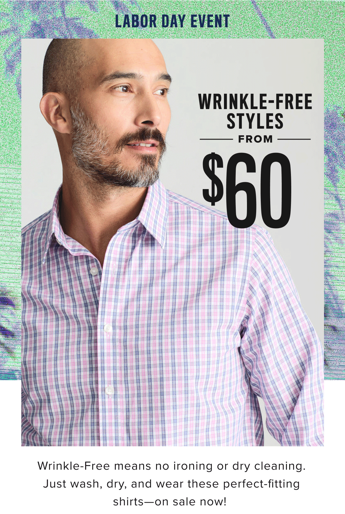 Wrinkle-Free Styles From $60 Wrinkle-Free Styles From $60