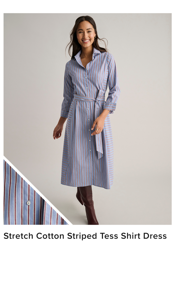 Need a fresh style for fall? Try this sophisticated Striped Tess Shirt Dress for an instantly classic look. It features a feminine skirt, convenient side seam pockets, a structured collar, and a flattering button-up front. It's also one of our most comfortable styles. The secret? Our special cotton fabric that keeps you looking and feeling great all day long. Try it today and discover your new sunny-day look. Need a fresh style for fall? Try this sophisticated Striped Tess Shirt Dress for an instantly classic look. It features a feminine skirt, convenient side seam pockets, a structured collar, and a flattering button-up front. It's also one of our most comfortable styles. The secret? Our special cotton fabric that keeps you looking and feeling great all day long. Try it today and discover your new sunny-day look.