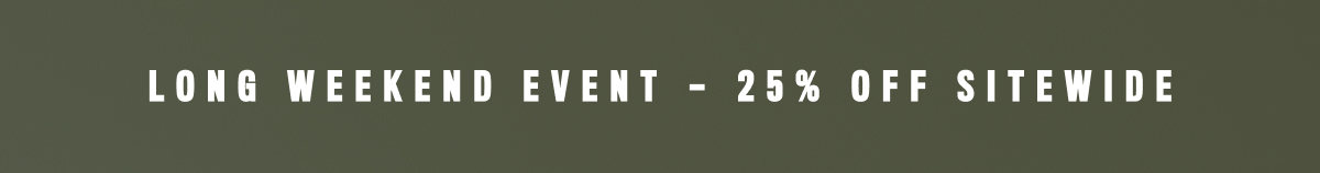 Long Weekend Event- 25% Off Sitewide