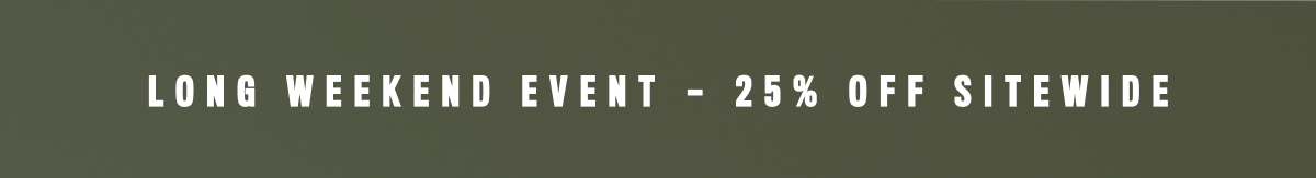 Long Weekend Event- 25% Off Sitewide
