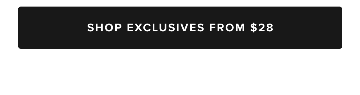 Shop Exclusives From $28