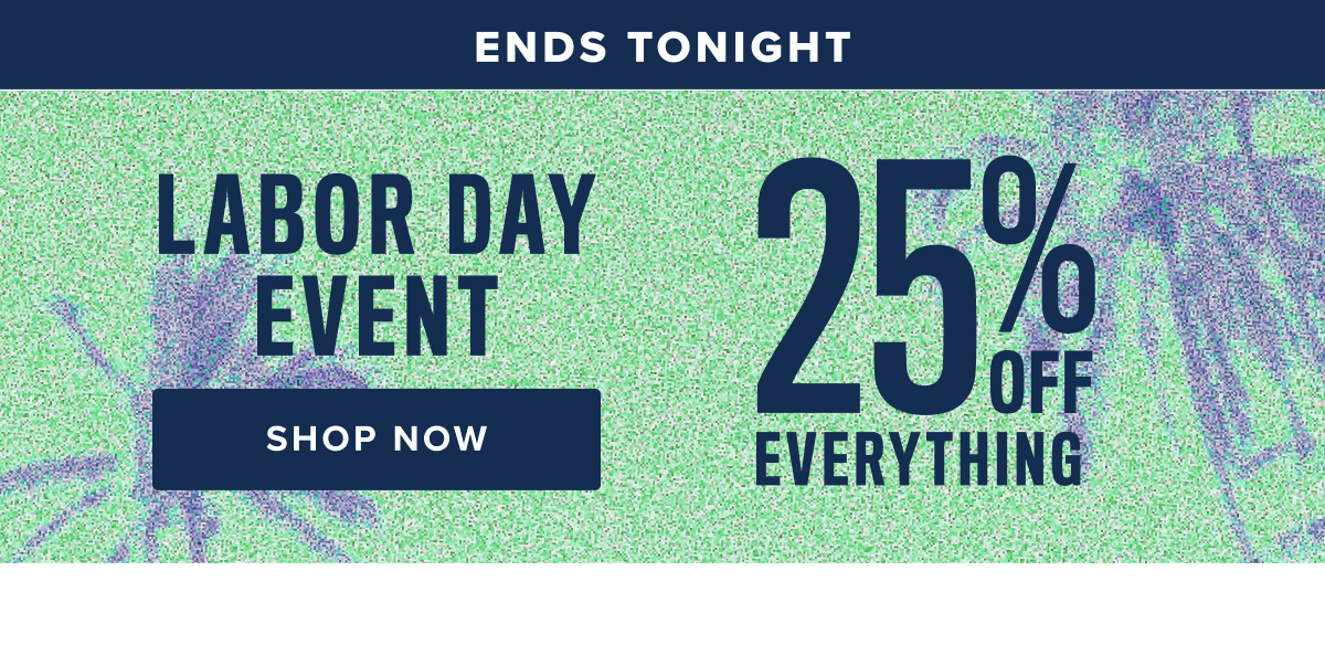 Labor Day Event Ends Tonight: 25% Off Everything