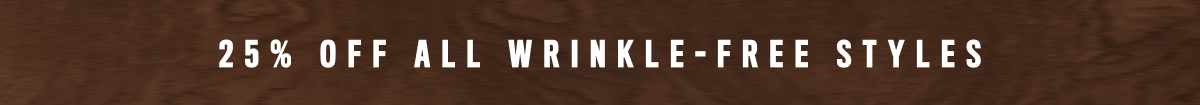 25% Off All Wrinkle- Free Styles