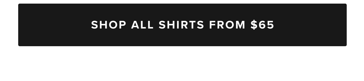 Shop All Shirts From $65 Shop All Shirts From $65
