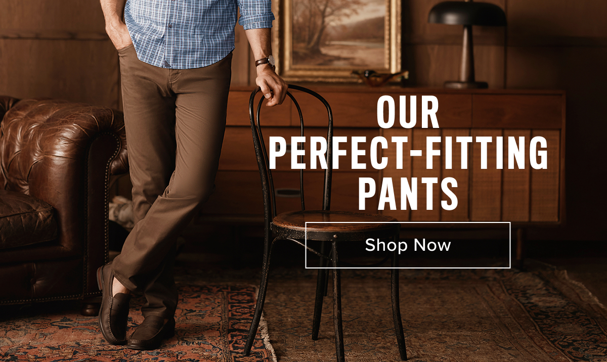 Discover the ideal pair of men’s pants at UNTUCKit, where style meets comfort. Our collection is designed with high-quality fabrics and just the right amount of stretch, ensuring all-day comfort without sacrificing a sharp, polished look. Whether you're dressing for the office, a casual day out, or a night on the town, UNTUCKit pants offer the perfect fit for every occasion. From cool 5-pocket chinos to versatile dress pants, our styles are crafted to keep you looking sharp and feeling comfortable, no matter where your day takes you. Available in a variety of sizes and colors, UNTUCKit pants are built to complement your wardrobe with modern designs and a flawless fit. Discover the ideal pair of men’s pants at UNTUCKit, where style meets comfort. Our collection is designed with high-quality fabrics and just the right amount of stretch, ensuring all-day comfort without sacrificing a sharp, polished look. Whether you're dressing for the office, a casual day out, or a night on the town, UNTUCKit pants offer the perfect fit for every occasion. From cool 5-pocket chinos to versatile dress pants, our styles are crafted to keep you looking sharp and feeling comfortable, no matter where your day takes you. Available in a variety of sizes and colors, UNTUCKit pants are built to complement your wardrobe with modern designs and a flawless fit.