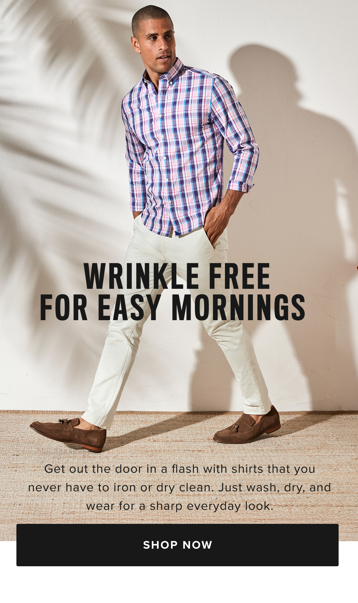 Say goodbye to ironing with UNTUCKit’s Wrinkle-Free Collection, designed for the man who values both style and convenience. Our wrinkle-free button-down shirts and polos are crafted to keep you looking sharp all day long, with fabrics that resist creasing and stay crisp throughout your busy schedule. Whether you’re working in the office, traveling, or enjoying a casual weekend, these shirts ensure you look polished without the hassle of an iron.  Our collection includes a range of long-sleeve and short-sleeve Wrinkle-Free shirts in a variety of styles, including classic button-downs, versatile polos, and more in modern fits. Made with premium, high-quality fabrics that are machine washable, these shirts offer the perfect blend of comfort, durability, and effortless style. Pair them with chino pants and a sport coat for a refined outfit that’s ready for any occasion.  The UNTUCKit Wrinkle-Free shirts are not just easy to care for—they’re designed to keep you looking fresh and put-together, no matter where the day takes you. With our wrinkle-free technology, these shirts stay smooth, even after long hours of wear or packing in your suitcase. Our collection offers both timeless and contemporary designs, with a variety of colors and patterns to suit your personal style.  Browse our bestselling Wrinkle-Free button-downs, polos, and shirts today, available online or at your local UNTUCKit store. Embrace the convenience of Wrinkle-Free fashion and enjoy looking your best with minimal effort.