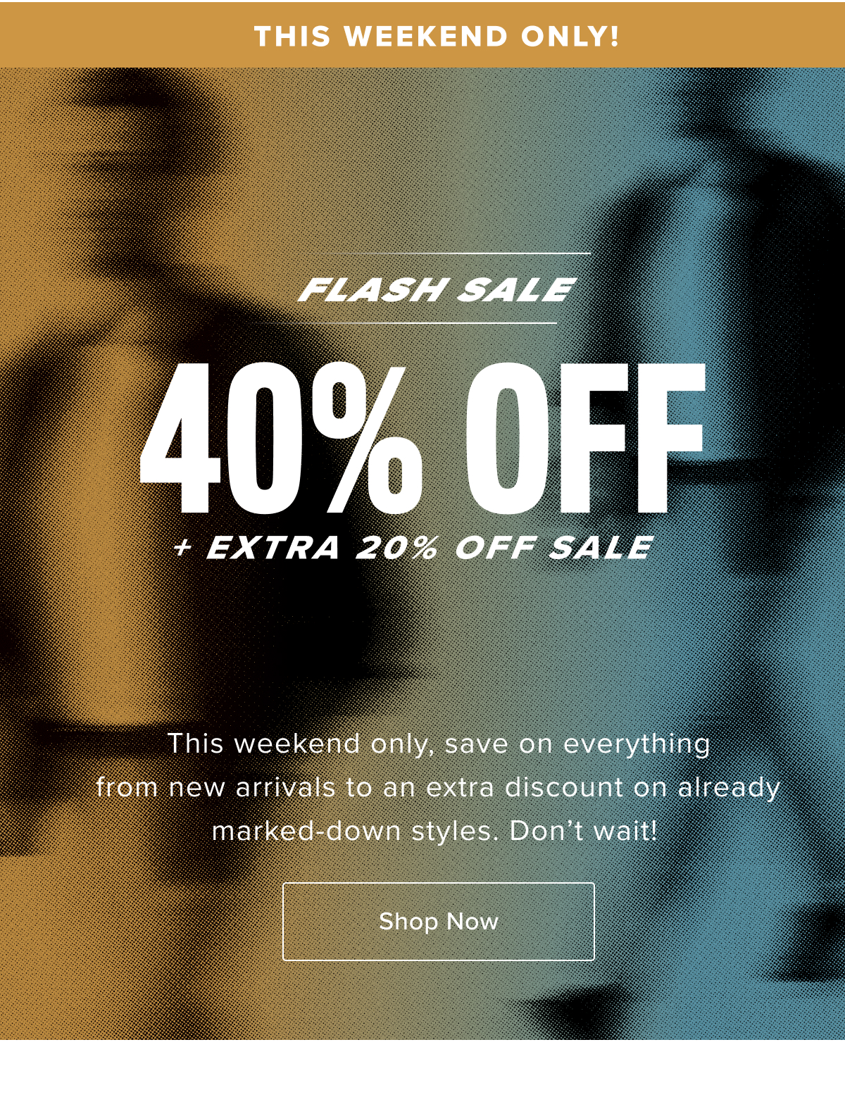 This Weekend Only: 40% Off + Extra 20% Off Sale