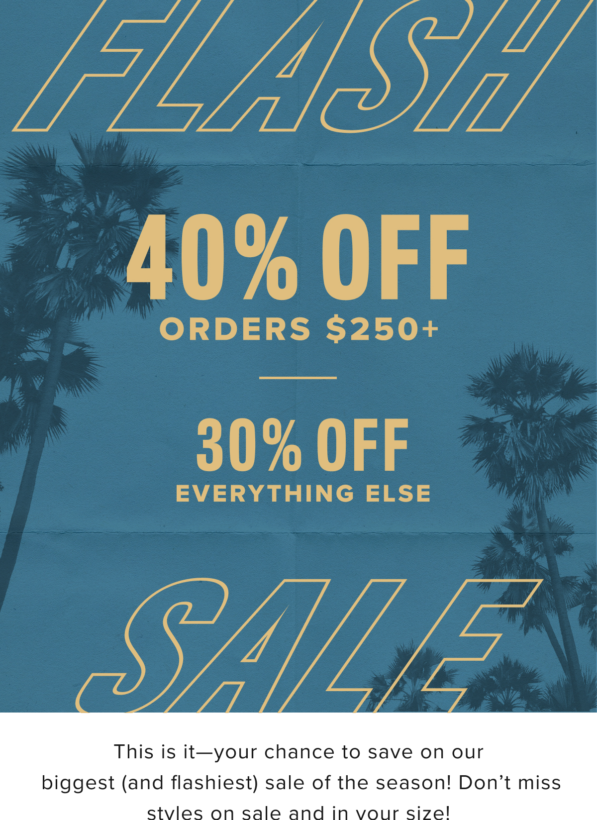 40% off orders $250+, 30% off everything else